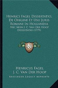 Henrici Fagel Dissertatio, De Origine Et Usu Juris Romani In Hollandia