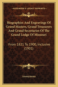 Biographies And Engravings Of Grand Masters, Grand Treasurers And Grand Secretaries Of The Grand Lodge Of Missouri