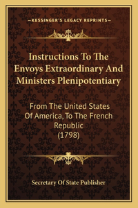 Instructions To The Envoys Extraordinary And Ministers Plenipotentiary