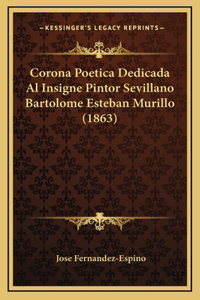 Corona Poetica Dedicada Al Insigne Pintor Sevillano Bartolome Esteban Murillo (1863)