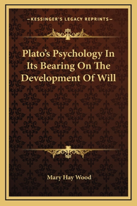 Plato's Psychology In Its Bearing On The Development Of Will