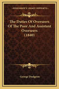 The Duties Of Overseers Of The Poor And Assistant Overseers (1840)