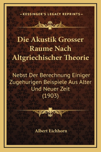 Akustik Grosser Raume Nach Altgriechischer Theorie: Nebst Der Berechnung Einiger Zugehurigen Beispiele Aus Alter Und Neuer Zeit (1903)