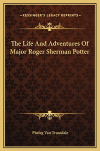 The Life And Adventures Of Major Roger Sherman Potter