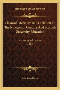 Classical Literature In Its Relation To The Nineteenth Century And Scottish University Education