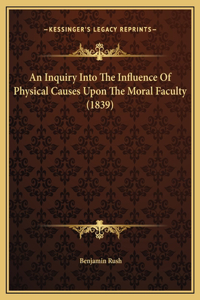 An Inquiry Into The Influence Of Physical Causes Upon The Moral Faculty (1839)