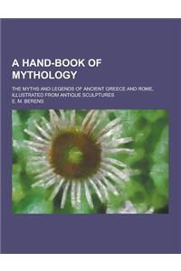 A Hand-Book of Mythology; The Myths and Legends of Ancient Greece and Rome, Illustrated from Antique Sculptures