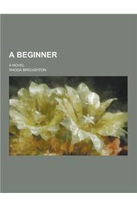 A Beginner; A Novel