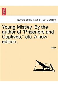 Young Mistley. by the Author of Prisoners and Captives, Etc. a New Edition.