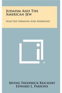 Judaism and the American Jew: Selected Sermons and Addresses