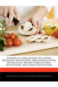 History of Agriculture Including Neolithic Revolution, Arab Agricultural Revolution, British Agricultural Revolution, and Green Revolution