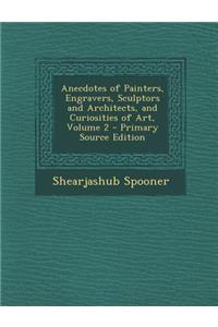 Anecdotes of Painters, Engravers, Sculptors and Architects, and Curiosities of Art, Volume 2