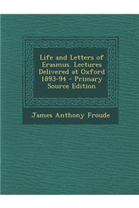 Life and Letters of Erasmus. Lectures Delivered at Oxford 1893-94