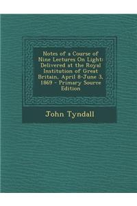 Notes of a Course of Nine Lectures on Light