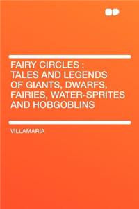 Fairy Circles: Tales and Legends of Giants, Dwarfs, Fairies, Water-Sprites and Hobgoblins