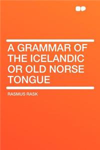 A Grammar of the Icelandic or Old Norse Tongue