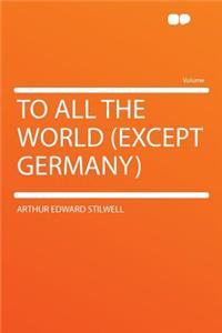 To All the World (Except Germany)