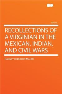 Recollections of a Virginian in the Mexican, Indian, and Civil Wars