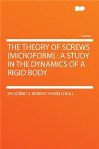 The Theory of Screws [microform]: A Study in the Dynamics of a Rigid Body