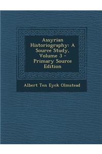 Assyrian Historiography: A Source Study, Volume 3 - Primary Source Edition