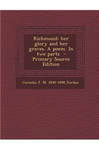 Richmond: Her Glory and Her Graves. a Poem. in Two Parts - Primary Source Edition