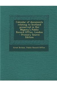 Calendar of Documents Relating to Scotland Preserved in Her Majesty's Public Record Office, London