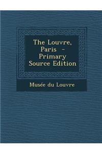 The Louvre, Paris - Primary Source Edition