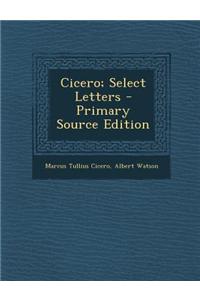 Cicero; Select Letters - Primary Source Edition