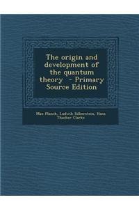 The Origin and Development of the Quantum Theory - Primary Source Edition