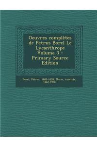 Oeuvres Completes de Petrus Borel Le Lycanthrope Volume 3 - Primary Source Edition