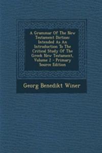 A Grammar of the New Testament Diction: Intended as an Introduction to the Critical Study of the Greek New Testament, Volume 2