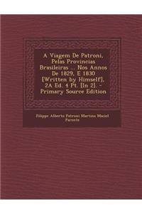 A Viagem de Patroni, Pelas Provincias Brasileiras ... Nos Annos de 1829, E 1830 [Written by Himself], 2a Ed. 4 PT. [In 2].