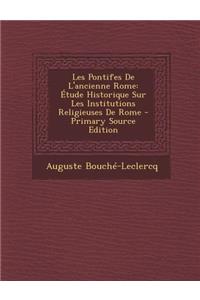 Les Pontifes de L'Ancienne Rome: Etude Historique Sur Les Institutions Religieuses de Rome - Primary Source Edition