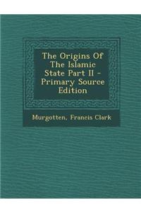 The Origins of the Islamic State Part II - Primary Source Edition