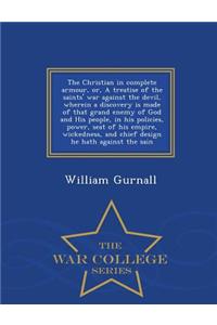 Christian in Complete Armour, Or, a Treatise of the Saints' War Against the Devil, Wherein a Discovery Is Made of That Grand Enemy of God and His People, in His Policies, Power, Seat of His Empire, Wickedness, and Chief Design He Hath Against the S