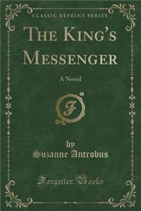 The King's Messenger: A Novel (Classic Reprint)