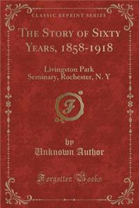 The Story of Sixty Years, 1858-1918
