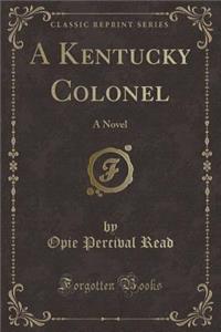 A Kentucky Colonel: A Novel (Classic Reprint)