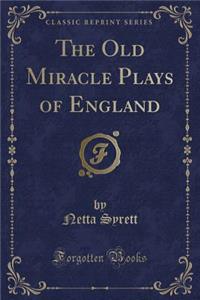 The Old Miracle Plays of England (Classic Reprint)