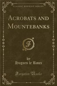 Acrobats and Mountebanks (Classic Reprint)