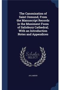 The Canonization of Saint Osmund, From the Manuscript Records in the Muniment Foom of Salisbury Cathedral; With an Introduction Notes and Appendices