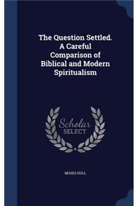 The Question Settled. A Careful Comparison of Biblical and Modern Spiritualism