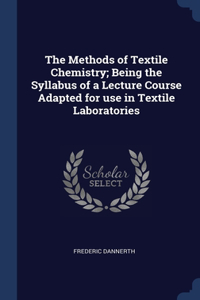 The Methods of Textile Chemistry; Being the Syllabus of a Lecture Course Adapted for use in Textile Laboratories