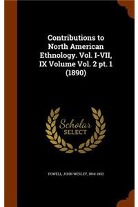 Contributions to North American Ethnology. Vol. I-VII, IX Volume Vol. 2 pt. 1 (1890)