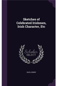 Sketches of Celebrated Irishmen, Irish Character, Etc