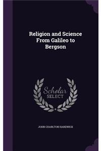 Religion and Science From Galileo to Bergson