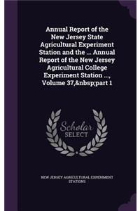Annual Report of the New Jersey State Agricultural Experiment Station and the ... Annual Report of the New Jersey Agricultural College Experiment Station ..., Volume 37, Part 1