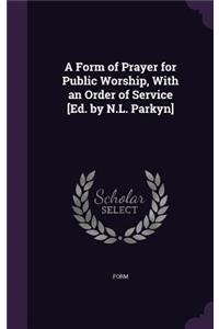 Form of Prayer for Public Worship, With an Order of Service [Ed. by N.L. Parkyn]