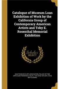 Catalogue of Museum Loan Exhibition of Work by the California Group of Contemporary American Artists and Toby E. Rosenthal Memorial Exhibition