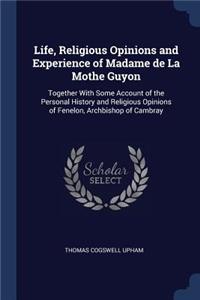 Life, Religious Opinions and Experience of Madame de la Mothe Guyon